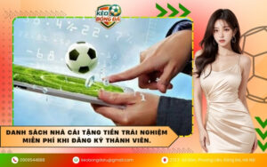 Danh sách nhà cái tặng tiền trải nghiệm miễn phí khi đăng ký thành viên.