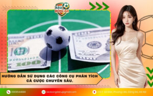 Hướng dẫn sử dụng các công cụ phân tích cá cược chuyên sâu.