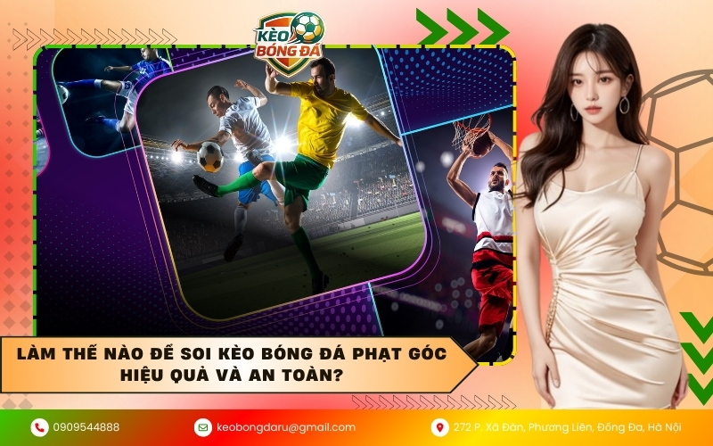 Làm thế nào để soi kèo bóng đá phạt góc hiệu quả và an toàn?