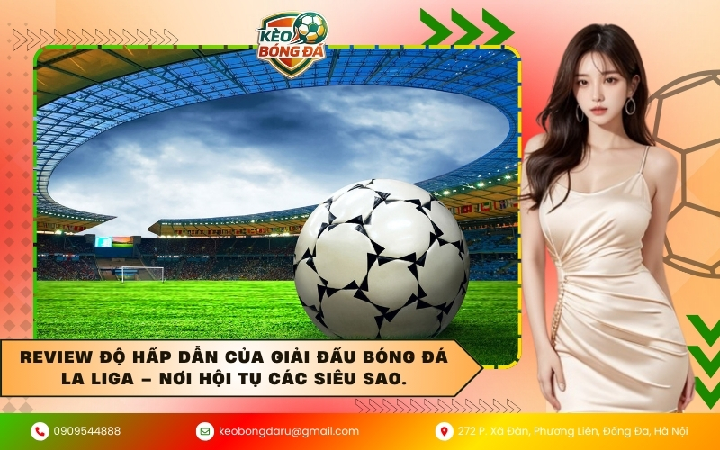 Review độ hấp dẫn của giải đấu bóng đá La Liga – Nơi hội tụ các siêu sao.