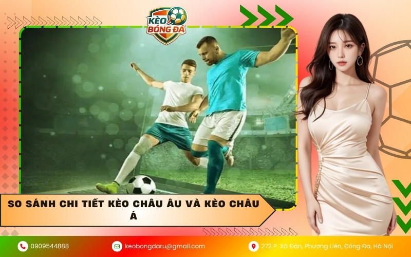 So sánh chi tiết kèo Châu Âu và kèo Châu Á