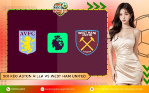 Soi Kèo Aston Villa vs West Ham United